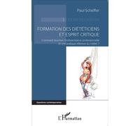 Formation des diététiciens et esprit critique Comment favoriser l'indépendance professionnelle et une pratique réflexive du métier ? - Paul Scheffer - L'harmattan - broché - Essai