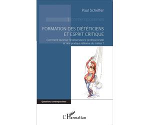 Formation des diététiciens et esprit critique Comment favoriser l'indépendance professionnelle et une pratique réflexive du métier ? - Paul Scheffer - L'harmattan - broché - Essai