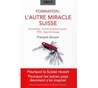 Formation : l'autre miracle suisse: Universités, écoles polytechniques, HES, apprentissage. Pourquoi la Suisse réussit. Pourquoi les autres pays devraient s'en inspirer.