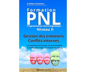 Formation PNL niveau II - Gestion des émotions - conflits internes: Les techniques d’ancrage, les sous-modalités, la double dissociation, le modèle des parties.