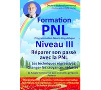 Formation PNL Niveau III - Réparer son passé avec la PNL: Les techniques régressives - Changer les croyances néfastes.
