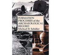Formation Processes of the Archaeological Record Michael B. Schiffer (Auteur)