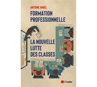 Formation professionnelle, la nouvelle lutte des classes - Antoine Amiel - L'aube Eds De - broché - Essai