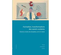 Formation, Transformations Des Savoirs Scolaires - Histoires Croisées Des Disciplines, Xixe-Xxe Siècles