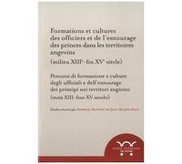 Formations Et Cultures Des Officiers Et De L'entourage Des Princes Dans Les Territoires Angevins (Milieu Du Xiii - Fin Du Xve Siècle)