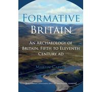 Carver Martin – Formative Britain: An Archaeology of Britain, Fifth to Eleventh Century AD – Broché