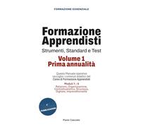 Formazione Apprendisti: Volume 1 (Prima annualità): Questo Manuale operativo raccoglie i contenuti didattici del Corso di Formazione Apprendisti: ... Sicurezza, Digitale, Imprenditorialità)