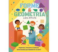 FORME & GEOMETRIA - Libro Attività: Imparare, Tracciare e Colorare Divertendosi per Bambini 8-12 Anni