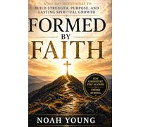 Formed By Faith: A 365-Day Devotional to Build Strength, Purpose, and Lasting Spiritual Growth