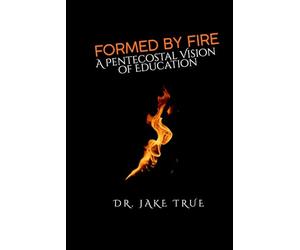 Formed by Fire: A Pentecostal Vision of Education