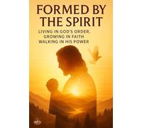 Formed by the Spirit: Living in God’s Order, Growing in Faith, and Walking in the Power of His Name