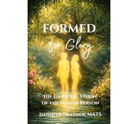 Formed for Glory: The Catholic Vision of the Human Person