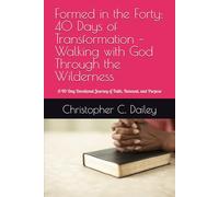 Formed in the Forty: 40 Days of Transformation - Walking with God Through the Wilderness: A 40-Day Devotional Journey of Faith, Renewal, and Purpose