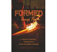 Formed Through Fire: A Memoir of One Man’s Finding Purpose Amidst Remarkable Challenges