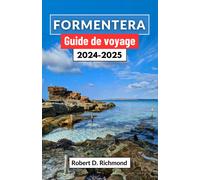 Formentera Guide De Voyage 2024-2025: Explorez Des Plages Immaculées, Des Charmes Anciens Et Des Merveilles Intemporelles Dans Le Paradis Caché D'espagne