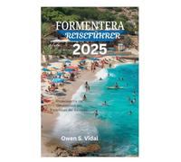 FORMENTERA REISEFÜHRER 2025: Entdecken Sie die Geheimnisse des Paradieses der Balearen