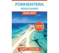 Formentera Reiseführer 2026-2027 (VOLLFARBE): Eine Baleareninsel-Route zu türkisfarbenen Buchten, Fährüberfahrten, Chiringuitos bei Sonnenuntergang und lokaler Küche mit detaillierten Karten