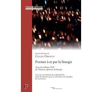 Former À Et Par La Liturgie - Actes Du Colloque 2024 De L'institut Supérieur De Liturgie