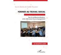 Former au travail social Vers la professionnalisation, - entre alternance et accompagnement - Camille Thouvenot - L'harmattan - broché - Essai