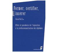 Former, Certifier, Insérer - Effets Et Paradoxes De L'injonction À La Professionnalisation Des Diplômes