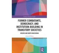 Former Combatants, Democracy, And Institution-Building In Transitory Societies