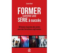 Former comme une série à succès 40 leçons inspirées des séries pour des formations captivantes - Sarah Akel - Esf - broché - Guide