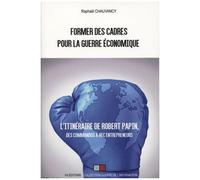 Former Des Cadres Pour La Guerre Économique - Robert Papin, Des Commandos À Hec Entrepreneurs