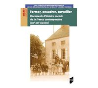 Former, encadrer, surveiller: Documents d'histoire sociale de la France contemporaine (XIXe-XXIe siècles)