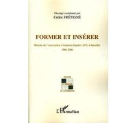 Former et insérer Histoire de l'Association Formation Emploi (AFE) à Sarcelles 1986-2006 - Cédric Frétigné - L'harmattan - broché - Essai