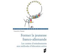 Former la jeunesse franco-allemande Les Centres d'entraînement aux méthodes d'éducation active - Geneviève Vannini - Presses Universitaires Rennes - broché - Etude