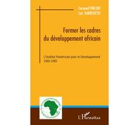 Former les cadres du développement africain L'Institut Panafricain pour le Développement - 1965-1982 - Fernand Vincent - L'harmattan - broché - Essai