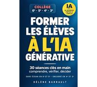 Former les élèves à l'IA générative - Collège: 30 séances clés en main de la 6e à la 3e : sans écran en 6e et 5e, encadré en 4e et 3e - comprendre, ... au cadre d'usage de l'IA en éducation