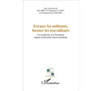 Former les militants, former les travailleurs Les syndicats et la formation depuis la Seconde Guerre mondiale - De lescure emmanuel - L'harmattan - broché - Etude