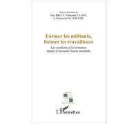 Former les militants, former les travailleurs Les syndicats et la formation depuis la Seconde Guerre mondiale - De lescure emmanuel - L'harmattan - broché - Etude