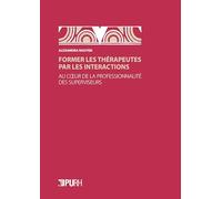 Former les thérapeutes par les interactions: Au coeur de la professionnalité des superviseurs