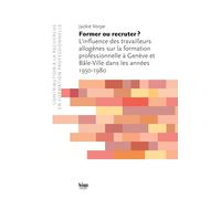 Former ou recruter ?: L'influence des travailleurs allogènes sur la formation professionnelle à Genève et Bâle-Ville dans les années 1950-1980