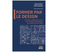 Former Par Le Design - Principes, Méthodes Et Outils Pour Préparer Les Étudiants Aux Enjeux Du Xxie Siècle