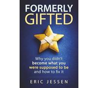 Formerly Gifted: Why you didn’t become what you were supposed to be and how to fix it