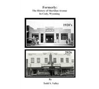FORMERLY:: The History Of Sheridan Avenue In Cody, Wyoming Volume 1