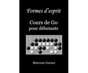 Formes d’esprit. Cours de Go pour débutants.: Apprenez à jouer au jeu de Go (baduk, weiqi) sur 9x9, 13x13 et 19x19