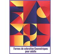 Formes de coloration Geometriques pour adulte: Livre de coloriage de formes et des motifs géométriques, 52 modèles pour vous aider à libérer votre côté créatif