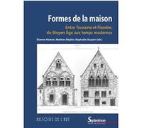 Formes De La Maison - Entre Touraine Et Flandre, Du Moyen Age Aux Temps Modernes