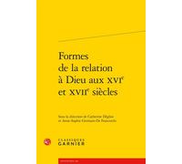 Formes de la relation à Dieu aux XVIe et XVIIe siècles - Claude Blum - Classiques Garnier - broché - Essai