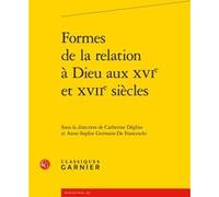 Formes de la relation à Dieu aux XVIe et XVIIe siècles Claude Blum (Direction), Collectif (Auteur)