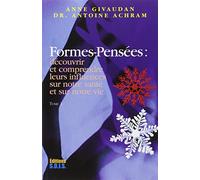 Formes-Pensées - Découvrir et comprendre leurs influences sur notre santé et sur notre vie, Tome 1
