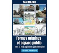 Formes Urbaines et Espace Public dans la Ville Algérienne Contemporaine: Des mots sur les maux