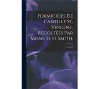 Formicides De LAntille St. Vincent. Rcoltes Par Mons. H. H. Smith. - A. Forel - Creative Media Partners LLC - Livre en Anglais A. ForelA. Forel (Auteur)