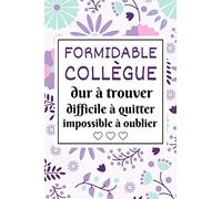 Formidable Collègue: Carnet de Note Motif Fleurs, idée cadeau depart collegue Travail femme , cadeau départ retraite humoristique , Alternative carte depart collègue , 107 pages , A5