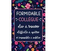 Formidable Collègue dur à trouver difficile à quitter et impossible à oublier: Carnet de notes - Idée cadeau personnalisé départ retraite, Depart collegue travail ou appréciation - Thème Fleurs.