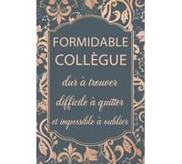 Formidable Collègue Dur à Trouver Difficile à Quitter et Impossible à Oublier: Carnet de notes - Idée cadeau personnalisé départ retraite, Depart collegue travail ou appréciation.